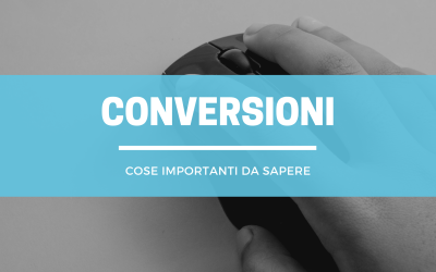 Conversioni: cose importanti da sapere